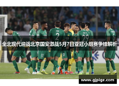 全北现代迎战北京国安激战5月7日亚冠小组赛争锋解析